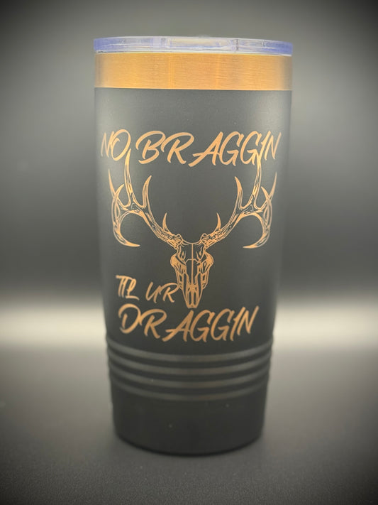 No Braggin Til Ur Draggin Tumbler 20oz