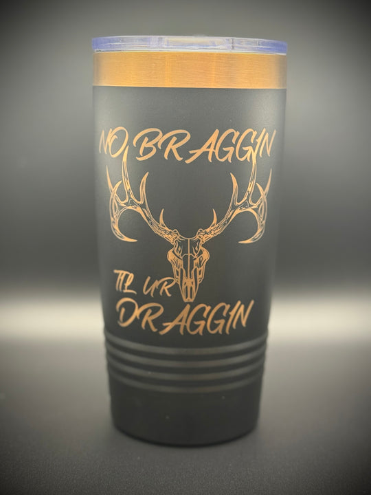 No Braggin Til Ur Draggin Tumbler 20oz