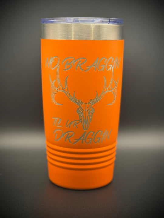 No Braggin Til Ur Draggin Tumbler 20oz